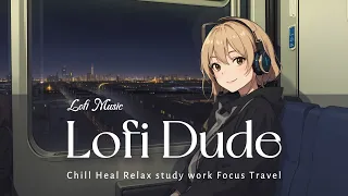 Lofi Music - Take a night train and go on a trip - Work out Chill Relax Heal Study Work Coding