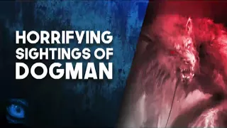 7 HORRIFYING SIGHTINGS OF DOGMAN - DOGMAN ENCOUNTERS - What Lurks Above