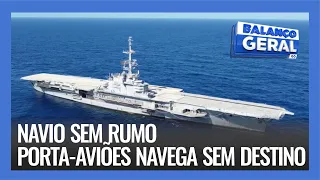 NAVIO SEM RUMO: PORTA-AVIÕES NAVEGA SEM DESTINO