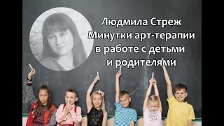 Людмила Стреж || Минутки арт-терапии в работе с детьми и родителями