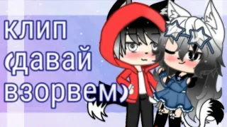 Клип (Давай взорвем) Gacha life