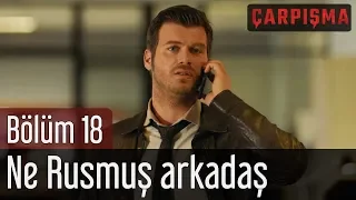 Çarpışma 18. Bölüm - Ne Rusmuş Arkadaş