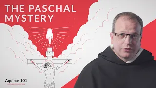 The Paschal Mystery (Aquinas 101)