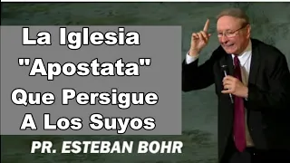 Pastor Esteban Bohr. La Iglesia Apostata Que Persigue Alos Suyos