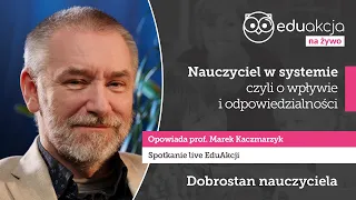 Nauczyciel w systemie | prof. Marek Kaczmarzyk | EduAkcja | Spotkanie