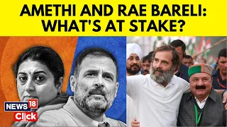 Lok Sabha Elections 2024:Amethi And Rae Bareli: What's At Stake? | Rahul Vs Smriti Irani | N18V