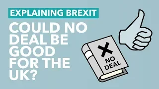 Could a No Deal be Good for the UK? - Brexit Explained