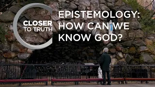 Epistemology: How can We Know God? | Episode 1908 | Closer To Truth