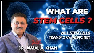 Understanding stem cells | Roles of stem cells in the body | Dr. Jamal A Khan
