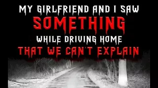 My girlfriend and I saw something while driving home that we can’t explain | Scary Stories