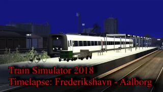 Train Simulator 2018 - Timelapse (Frederikshavn - Aalborg)