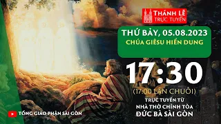 Thánh lễ trực tuyến 17:30 | CHÚA GIÊSU HIỂN DUNG | THỨ BẢY 5-8-2023 | NHÀ THỜ ĐỨC BÀ