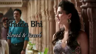 Khuda Bhi | Slowed+Reverb - Version | Ek Paheli Leela | Mohit Chauhan | Sunny Leone, Mohit Ahlawat