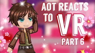 AoT reacts to VR || Part 6 || My au || Credits to SergantAj for the videos