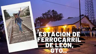 ESTACIÓN DE FERROCARRIL DE LEÓN, GUANAJUATO, UN LUGAR LLENO DE HISTORIA Y NOSTALGIA....