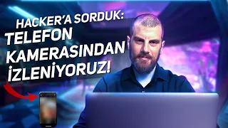 Hacker'a Sorulamayanları Sorduk: Telefon Kamerasından İzleniyoruz!