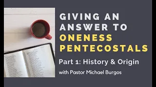 Giving an Answer to Oneness Pentecostals: Part 1: History & Origin