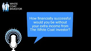 How Financially Successful Would Dr. Jim Dahle Be Without The White Coat Investor Income? YQA 222-2