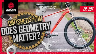 Why Mountain Bike Geometry Doesn't Matter! | Dirt Shed Show Ep. 297