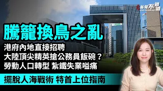 【騰籠換鳥之亂】港府內地直接招聘。大陸頂尖精英搶公務員飯碗？勞動人口轉型，紮鐵失業嗌痛。擺脫人海戰術 特首上位指南。｜【#新聞不過濾】黃瑞秋 4.23