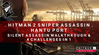 HITMAN 2 Sniper Assassin | Hantu Port | Silent Assassin & 4 Challenges in 1 | Walkthrough