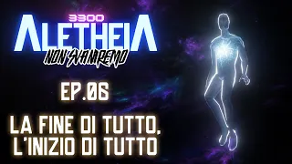 Aletheia 3300 - Non Svaniremo - EP 06 "La fine di tutto, l'inizio di tutto!"