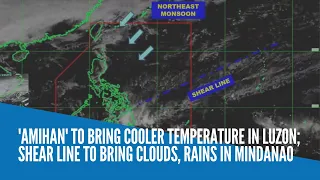 'Amihan' to bring cooler temperature in Luzon; shear line to bring clouds, rains in Mindanao