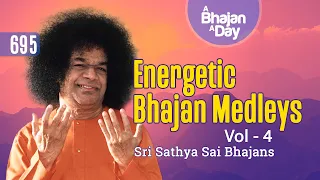 695 - Energetic Bhajan Medleys Vol - 4 | Sri Sathya Sai Bhajans