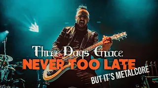 Three Days Grace "Never Too Late" but it's METALCORE