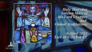 Holy Thursday Solemn Mass of the Lord’s Supper & Choral Meditations – April 6, 2023