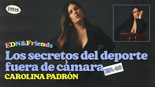 Los secretos del deporte fuera de cámara feat. Carolina Padrón - EDN & Friends #40