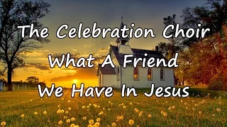 The Celebration Choir - What A Friend We Have In Jesus [with lyrics]