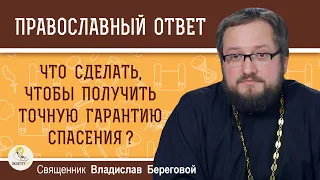 Что сделать, чтобы получить точную гарантию спасения ?  Священник Владислав Береговой