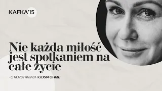 Nie każda miłość jest spotkaniem na całe życie - o rozstaniach Gosia Ohme | Kafka'15