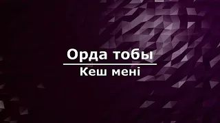 Орда тобы - Кеш мені (Текст/Lyrics)