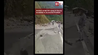 Portion of NH 313 caves in due to landslide in Arunachal Pradesh