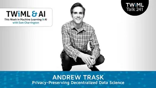 Privacy-Preserving Decentralized Data Science with Andrew Trask - TWiML Talk #241