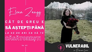 Cât de greu e să aștepți până la 40 de ani ca să te căsătorești :: ELENA ZAUGG - ISTRATE [Ep 60]