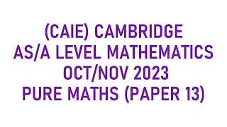 A LEVEL MATHEMATICS 9709  PAPER 1| PURE MATHS| OCT/NOV 2023| VARIANT 13| 9709/13/O/N/23