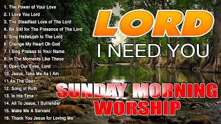 I NEED YOU, LORD. Sunday Morning of Praise & Worship Songs Collection 🙏 Devotional Christian Songs