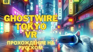 Ghostwire: Tokyo VR прохождение на русском | Гост Вайр Токио игра в VR | Призраки в Токио