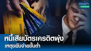 หนี้เสียบัตรเครดิตพุ่ง เหตุขยับจ่ายขั้นต่ำ | เศรษฐกิจInsight 16 พ.ค.67