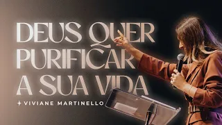 Deus quer purificar a sua vida | Pra. Viviane Martinello