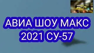 Я АВИА ШОУ МАКС 2021 НА ЖУКОВСКИЙ