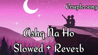 Ashq Na Ho [Slowed + Reverb] - Arijit Singh | Independence Day Special | Couple Song Channel