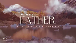 3Hours-Relaxing Instrumental Worship Music |WITH MY FATHER| Instrumental worship music | Piano Music