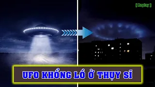 UFO khổng lồ bí ẩn xuất hiện ở Thụy Sĩ [Replay] | Khoa học vũ trụ - Top thú vị |