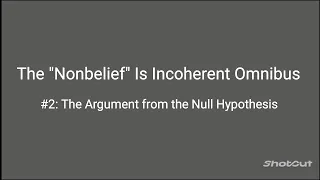 "Nonbelief" Is Incoherent Omnibus.  #2: The Argument from the Null Hypothesis