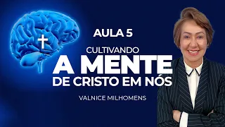 Cultivando a mente de Cristo em nós - Aula 5 - Valnice Milhomens