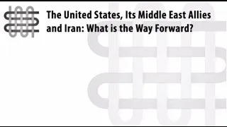 The United States, Its Middle East Allies and Iran: What is the Way Forward?